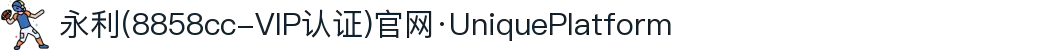 永利(8858cc-VIP认证)官网·UniquePlatform